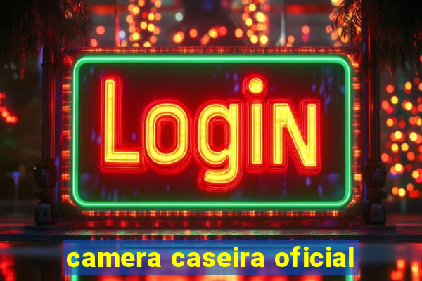 camera caseira oficial